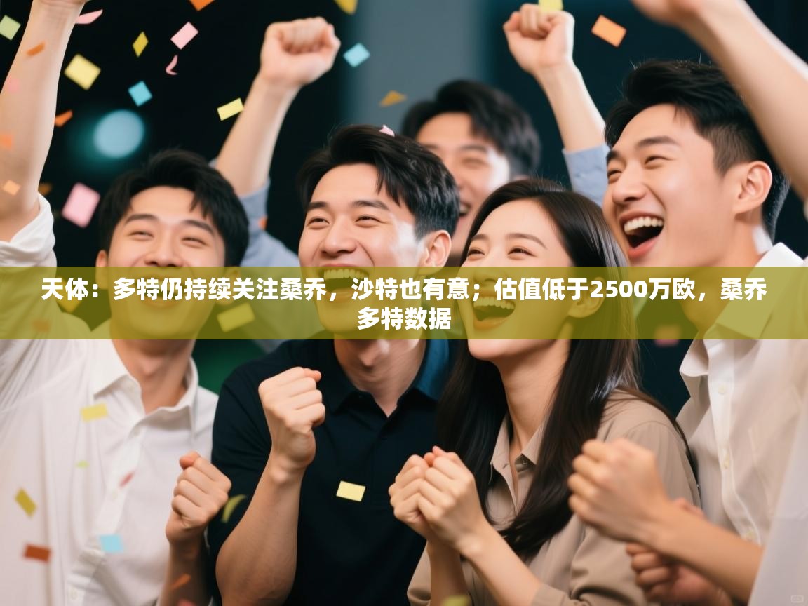 天体：多特仍持续关注桑乔，沙特也有意；估值低于2500万欧，桑乔多特数据  第1张