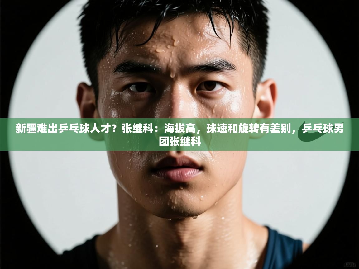 新疆难出乒乓球人才?张继科:海拔高,球速和旋转有差别,乒乓球男团张继科 第2张