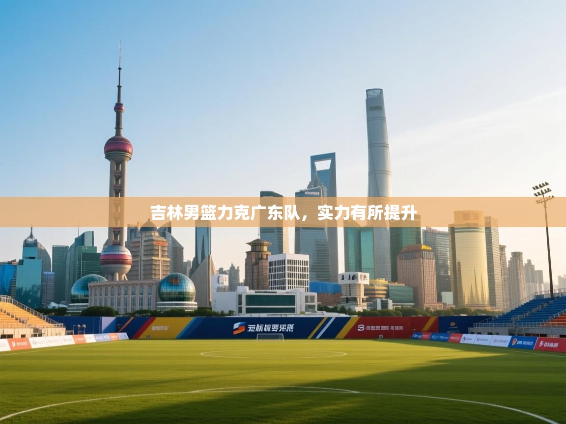 吉林男篮力克广东队，实力有所提升  第1张