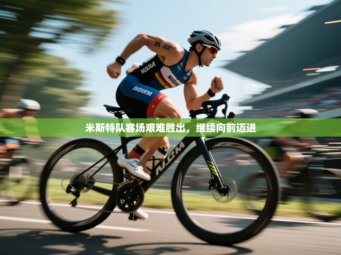 米斯特队客场艰难胜出，继续向前迈进